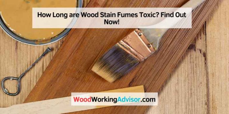 How Long are Wood Stain Fumes Toxic