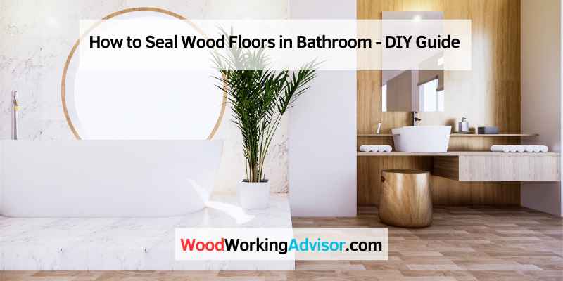 How to Seal Wood Floors in Bathroom