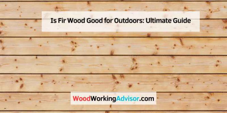 Is Fir Wood Good for Outdoors