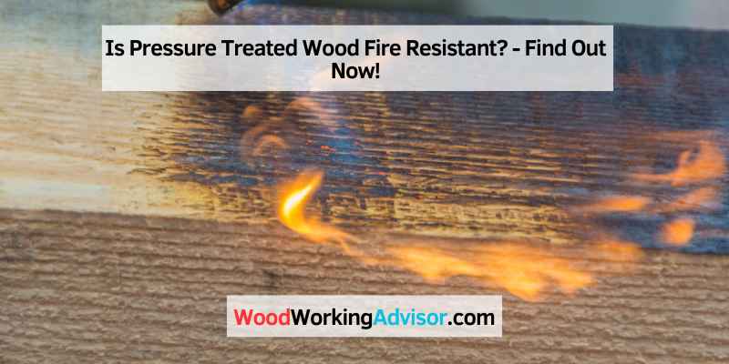 Is Pressure Treated Wood Fire Resistant