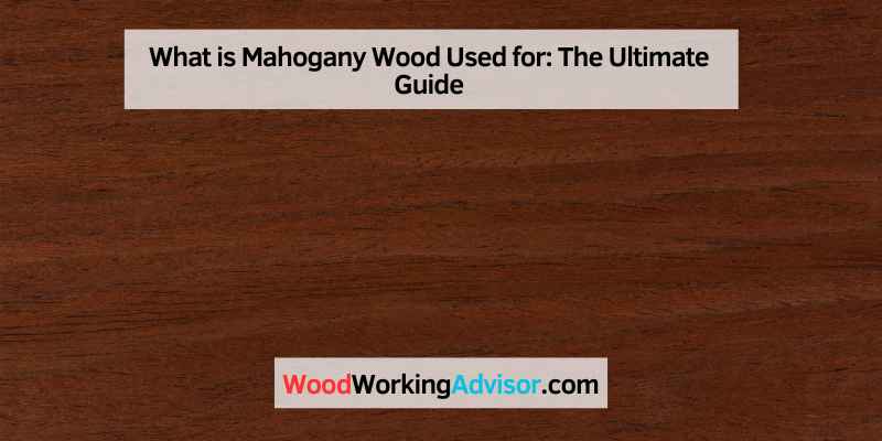 What is Mahogany Wood Used for