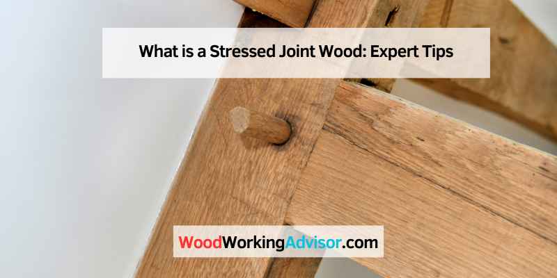 What is a Stressed Joint Wood: Expert Tips