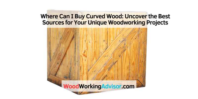 Where Can I Buy Curved Wood