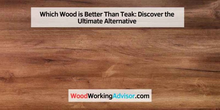 Which Wood is Better Than Teak
