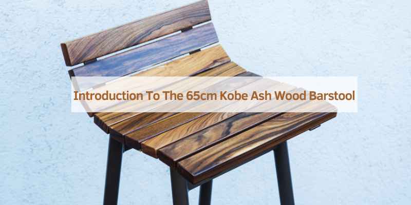 Introduction To The 65cm Kobe Ash Wood Barstool