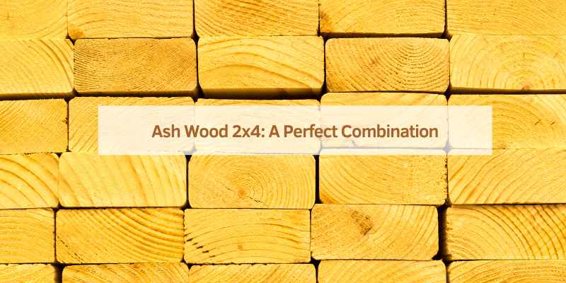 Ash Wood 2x4: A Perfect Combination