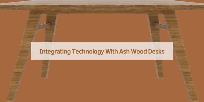 Integrating Technology With Ash Wood Desks