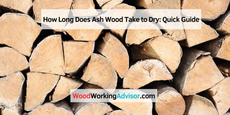 How Long Does Ash Wood Take to Dry