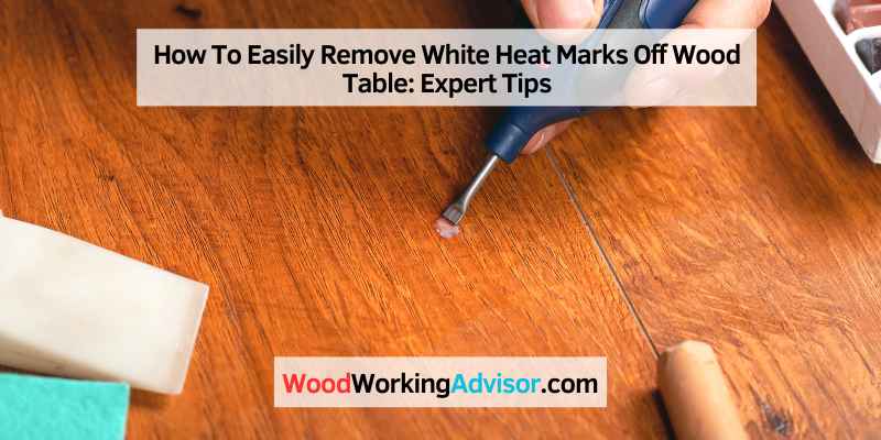 How To Easily Remove White Heat Marks Off Wood Table