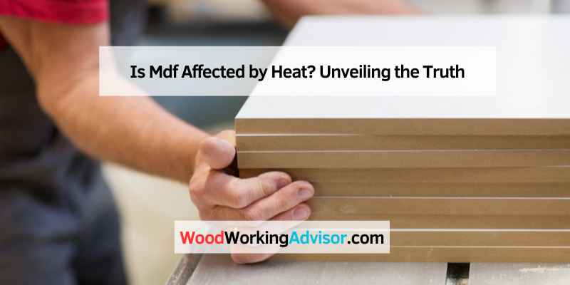 Is Mdf Affected by Heat