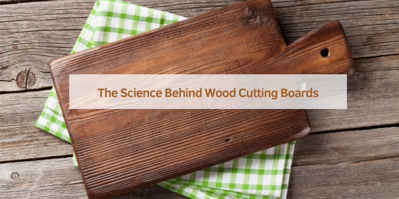 The Science Behind Wood Cutting Boards