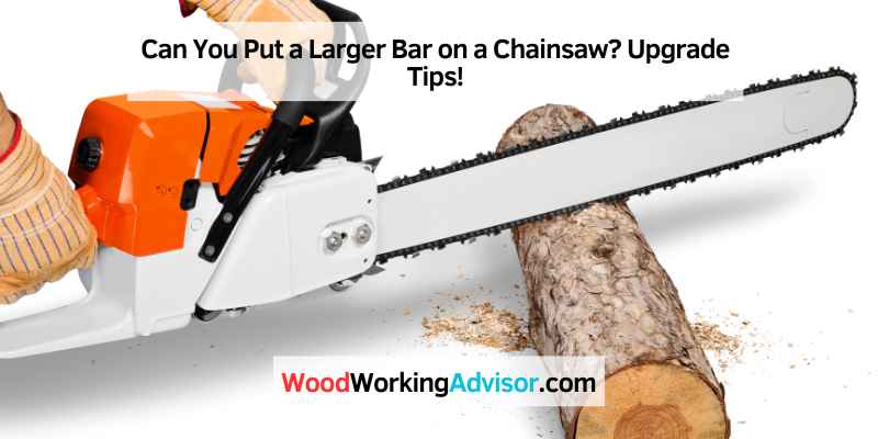 Can You Put a Larger Bar on a Chainsaw