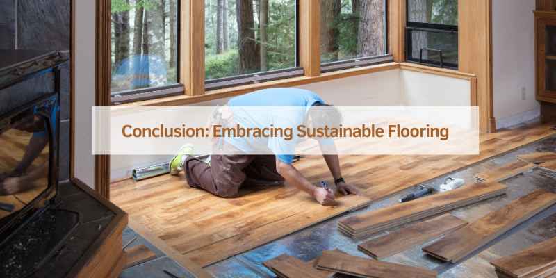 Conclusion: Embracing Sustainable Flooring