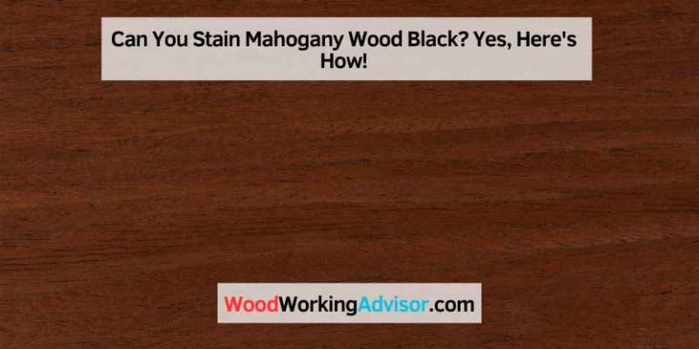 Can You Stain Mahogany Wood Black