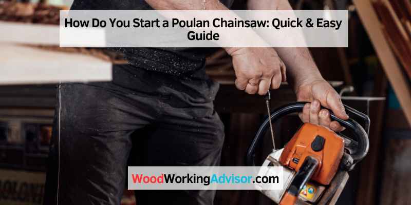 How Do You Start a Poulan Chainsaw