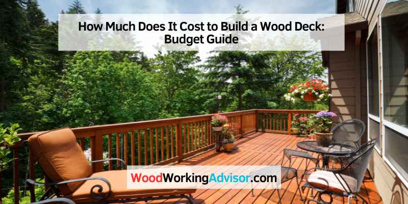 How Much Does It Cost to Build a Wood Deck: Budget Guide