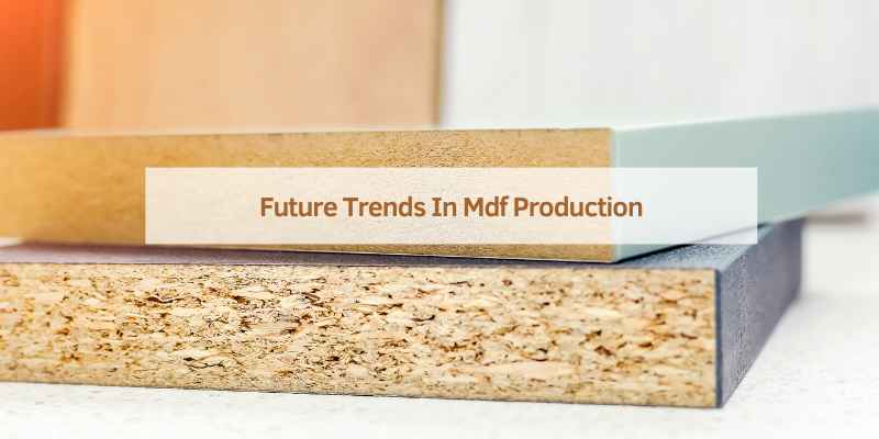 Future Trends In Mdf Production