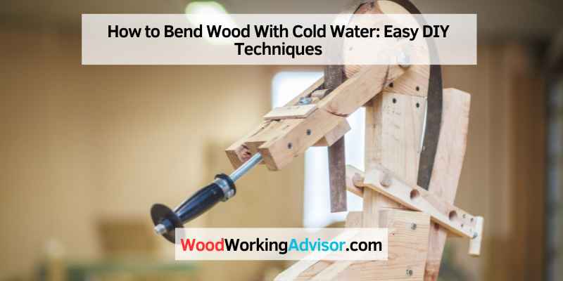 How to Bend Wood With Cold Water