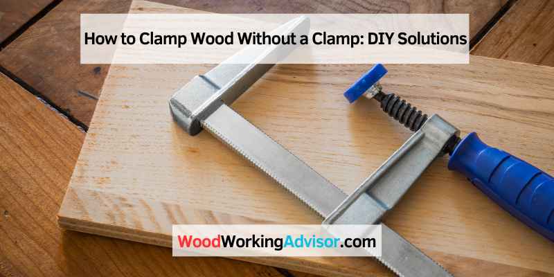 How to Clamp Wood Without a Clamp