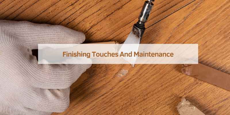 Finishing Touches And Maintenance