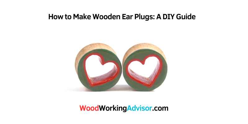 How to Make Wooden Ear Plugs