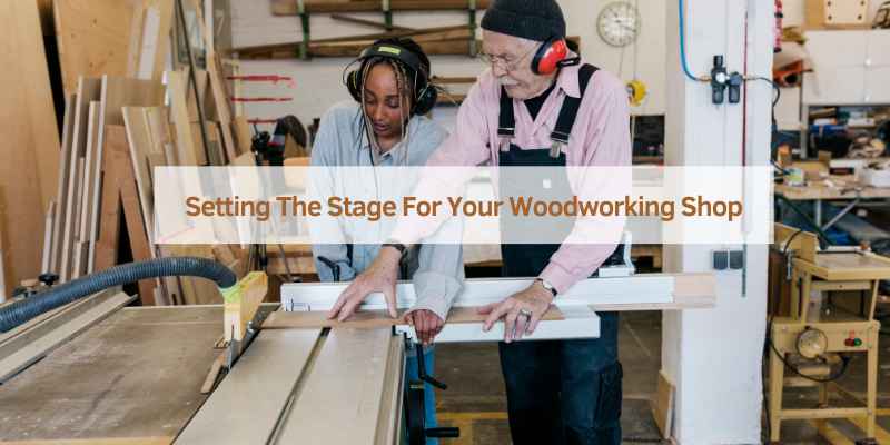 Setting The Stage For Your Woodworking Shop