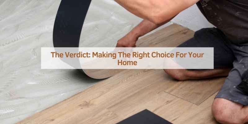 The Verdict: Making The Right Choice For Your Home