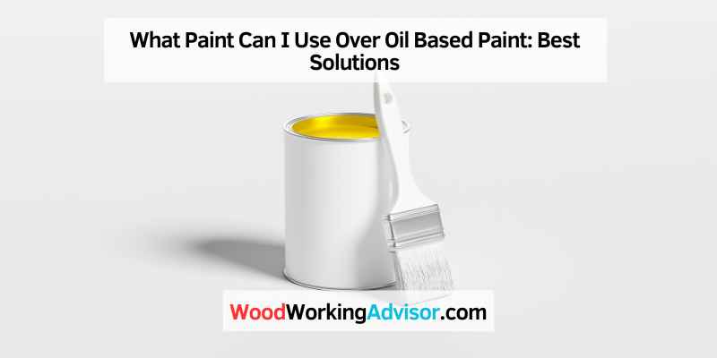 What Paint Can I Use Over Oil Based Paint