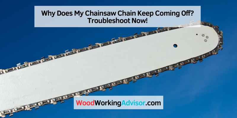 Why Does My Chainsaw Chain Keep Coming Off? Troubleshoot Now!
