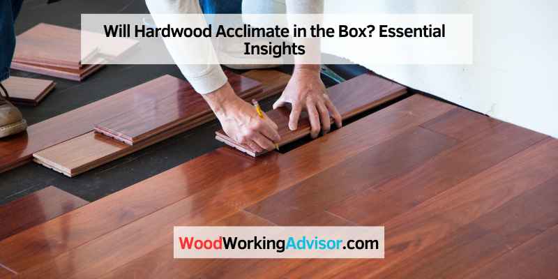 Will Hardwood Acclimate in the Box