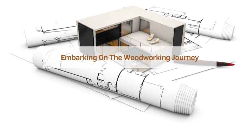 Embarking On The Woodworking Journey