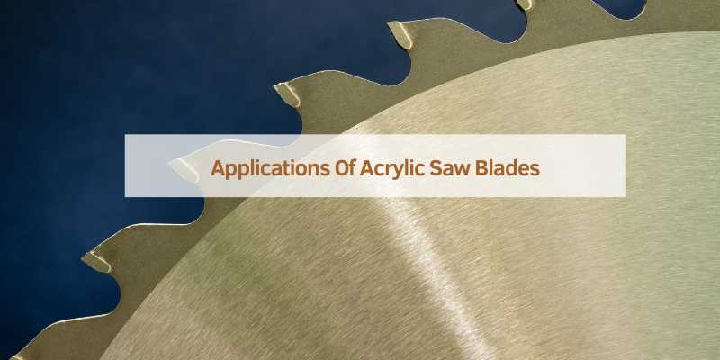 Applications Of Acrylic Saw Blades