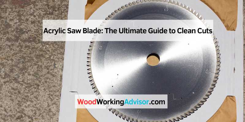 Acrylic Saw Blade: The Ultimate Guide to Clean Cuts