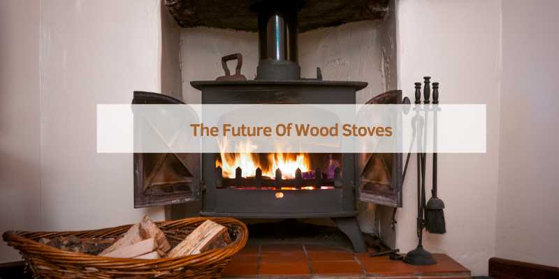 The Future Of Wood Stoves