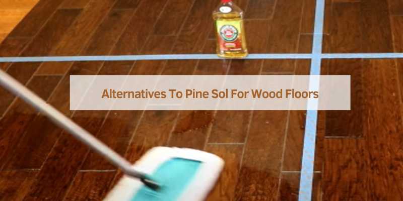Alternatives To Pine Sol For Wood Floors
