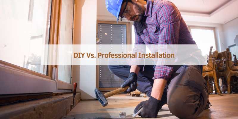 DIY Vs. Professional Installation