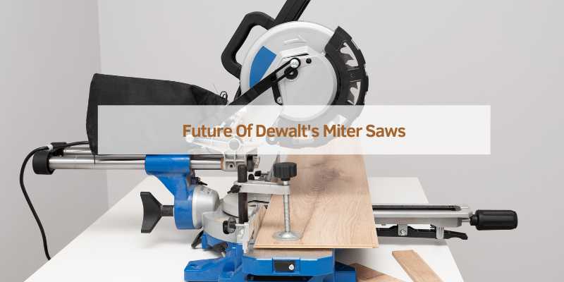 Future Of Dewalt's Miter Saws