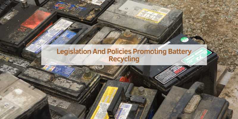 Legislation And Policies Promoting Battery Recycling