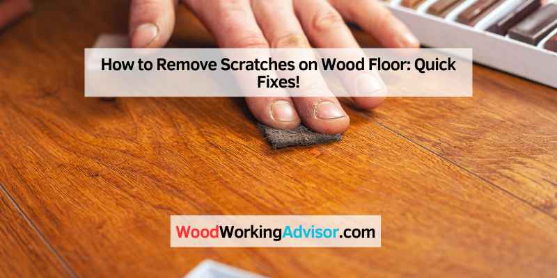 How to Remove Scratches on Wood Floor