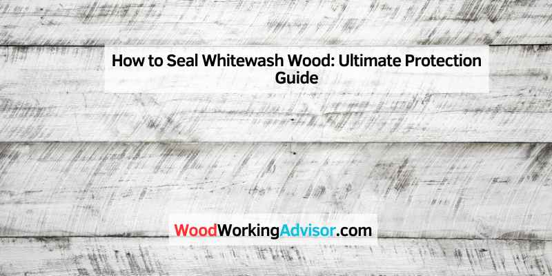 How to Seal Whitewash Wood