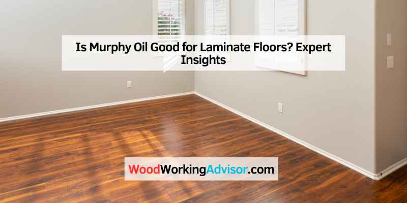 Is Murphy Oil Good for Laminate Floors