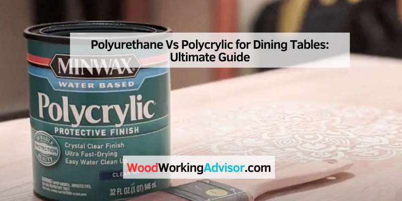 Polyurethane Vs Polycrylic for Dining Tables