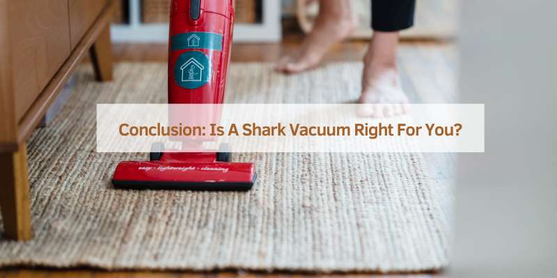 Conclusion: Is A Shark Vacuum Right For You?