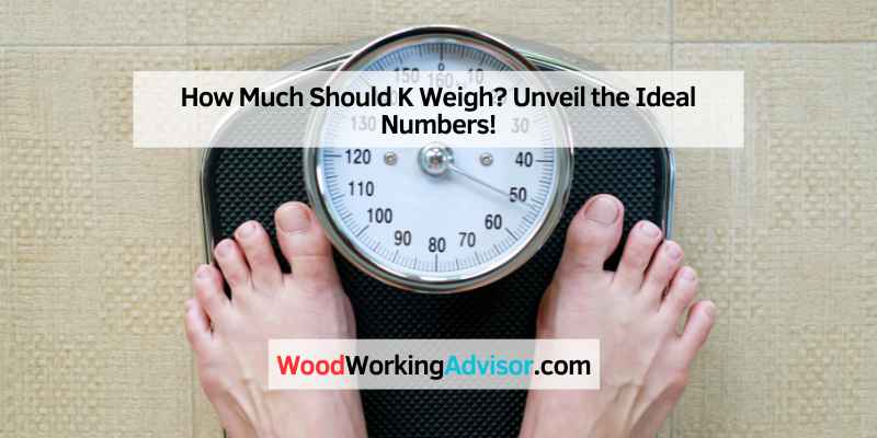How Much Should K Weigh