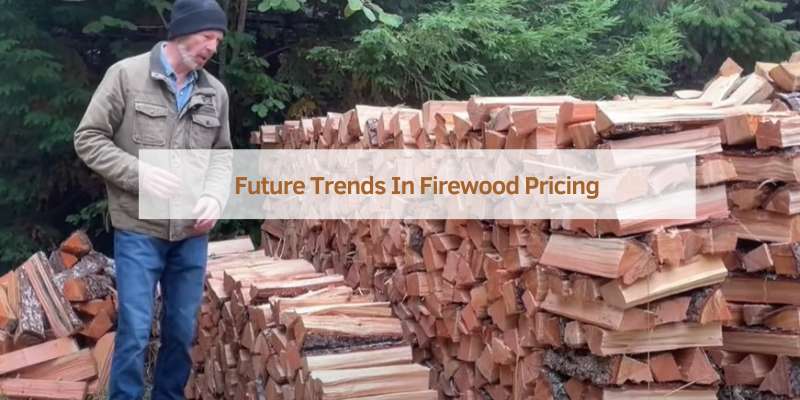 Future Trends In Firewood Pricing
