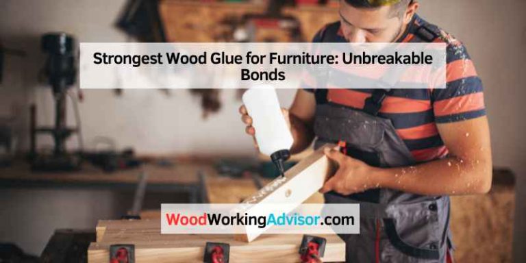 Strongest Wood Glue for Furniture
