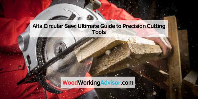 Alta Circular Saw: Ultimate Guide to Precision Cutting Tools
