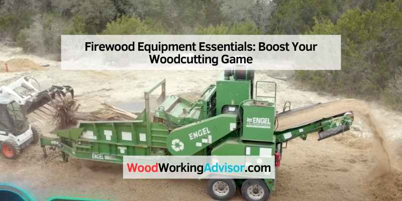 Firewood Equipment Essentials