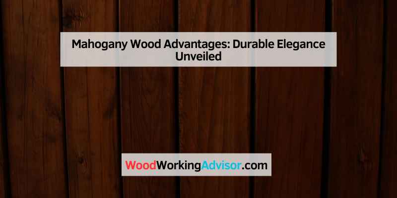 Mahogany Wood Advantages