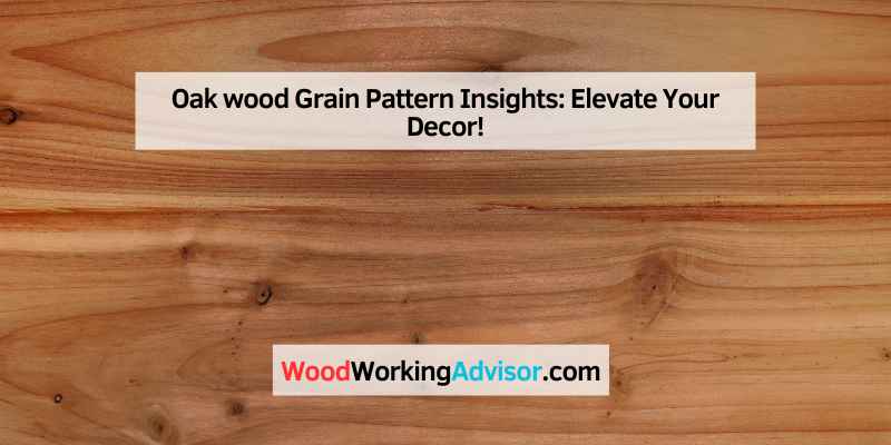 Oak wood Grain Pattern Insights